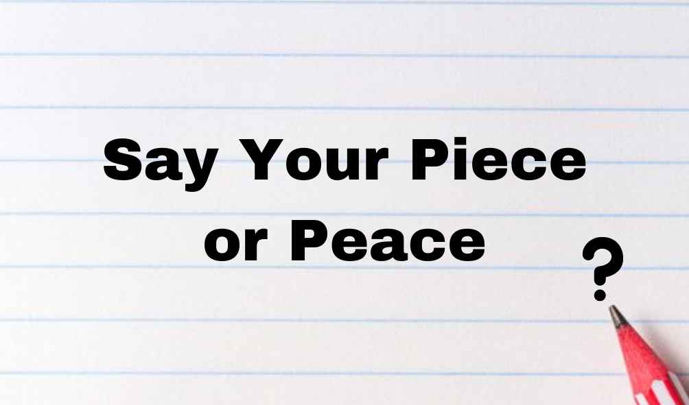 Say Your Piece or Peace