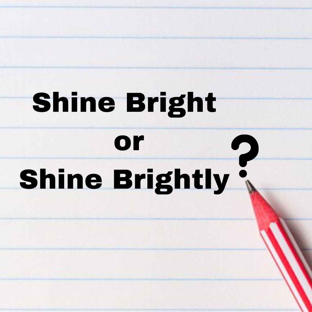 Shine Bright or shine Brightly